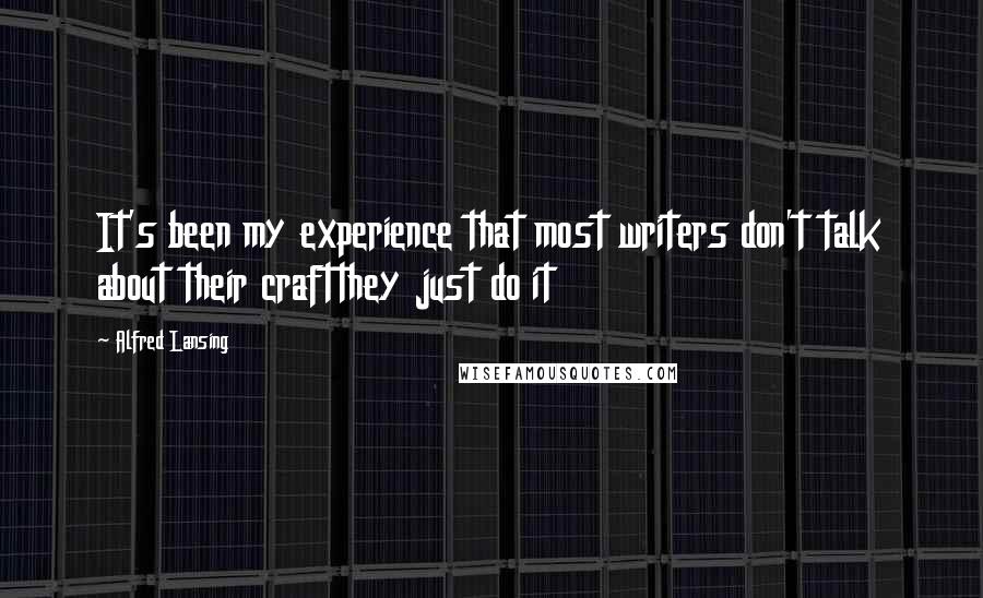 Alfred Lansing Quotes: It's been my experience that most writers don't talk about their craftthey just do it