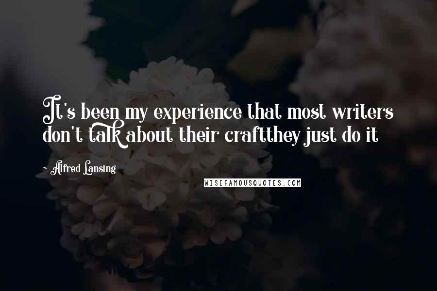 Alfred Lansing Quotes: It's been my experience that most writers don't talk about their craftthey just do it