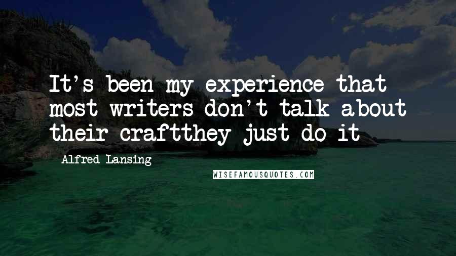 Alfred Lansing Quotes: It's been my experience that most writers don't talk about their craftthey just do it