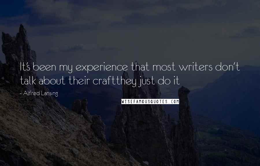 Alfred Lansing Quotes: It's been my experience that most writers don't talk about their craftthey just do it