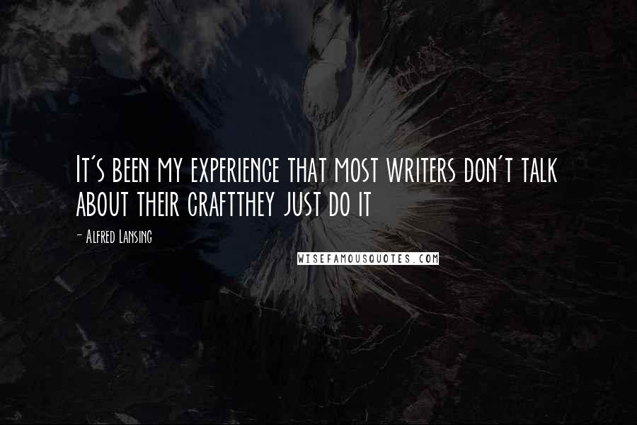 Alfred Lansing Quotes: It's been my experience that most writers don't talk about their craftthey just do it