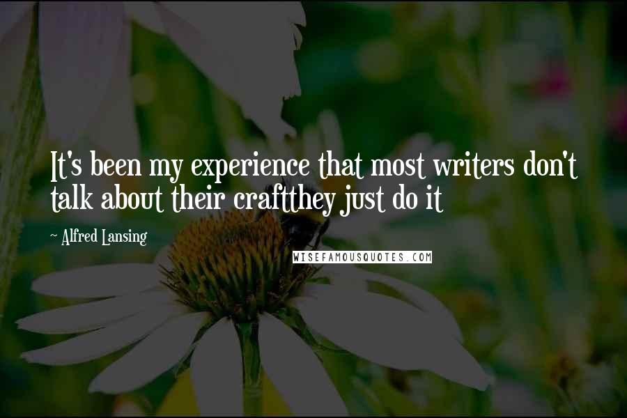 Alfred Lansing Quotes: It's been my experience that most writers don't talk about their craftthey just do it