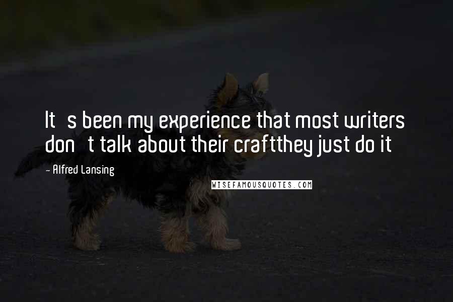 Alfred Lansing Quotes: It's been my experience that most writers don't talk about their craftthey just do it