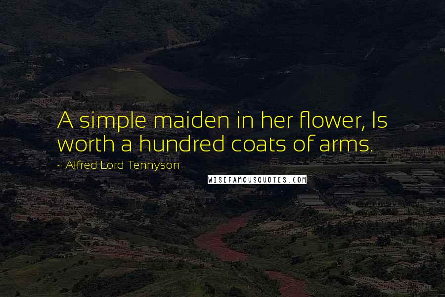 Alfred Lord Tennyson Quotes: A simple maiden in her flower, Is worth a hundred coats of arms.
