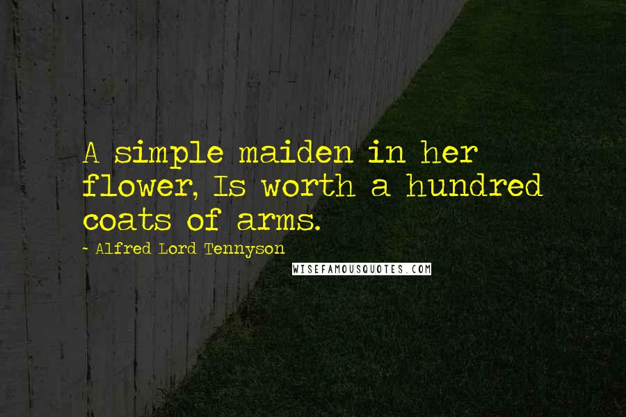 Alfred Lord Tennyson Quotes: A simple maiden in her flower, Is worth a hundred coats of arms.