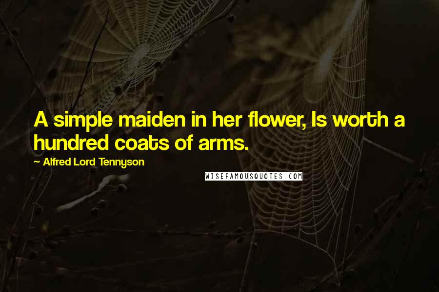 Alfred Lord Tennyson Quotes: A simple maiden in her flower, Is worth a hundred coats of arms.