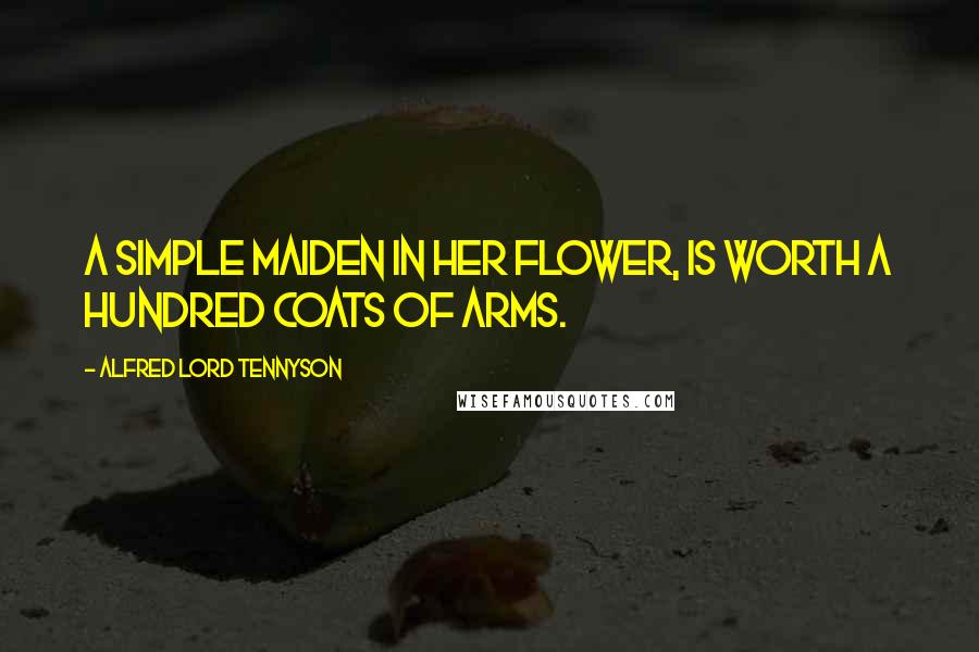 Alfred Lord Tennyson Quotes: A simple maiden in her flower, Is worth a hundred coats of arms.