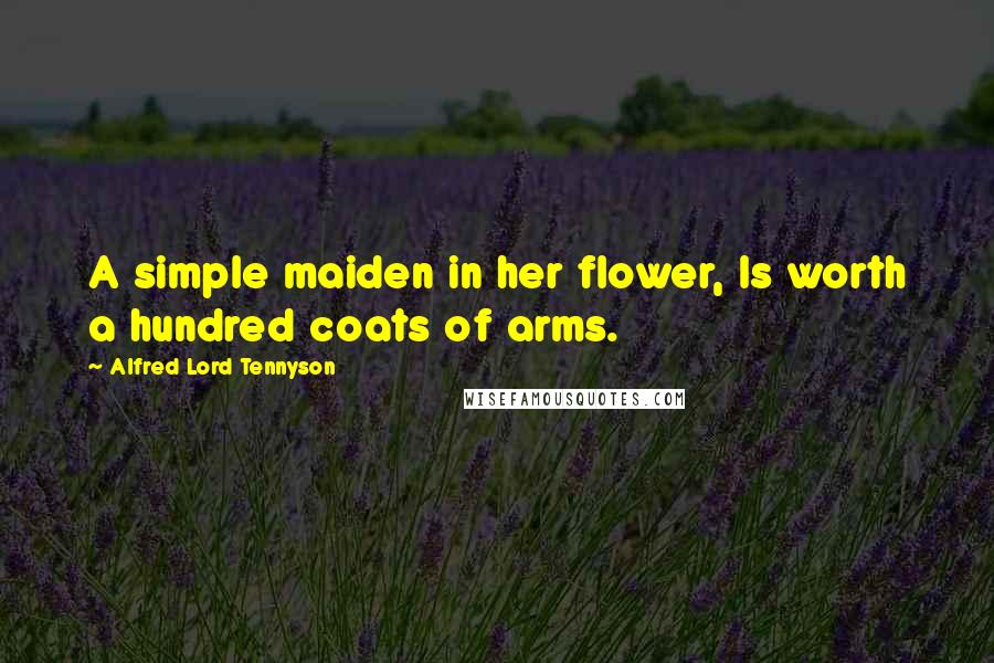 Alfred Lord Tennyson Quotes: A simple maiden in her flower, Is worth a hundred coats of arms.