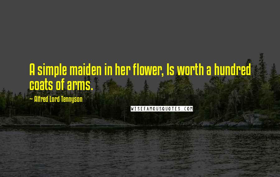 Alfred Lord Tennyson Quotes: A simple maiden in her flower, Is worth a hundred coats of arms.