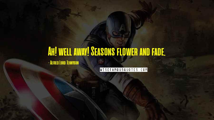 Alfred Lord Tennyson Quotes: Ah! well away! Seasons flower and fade.