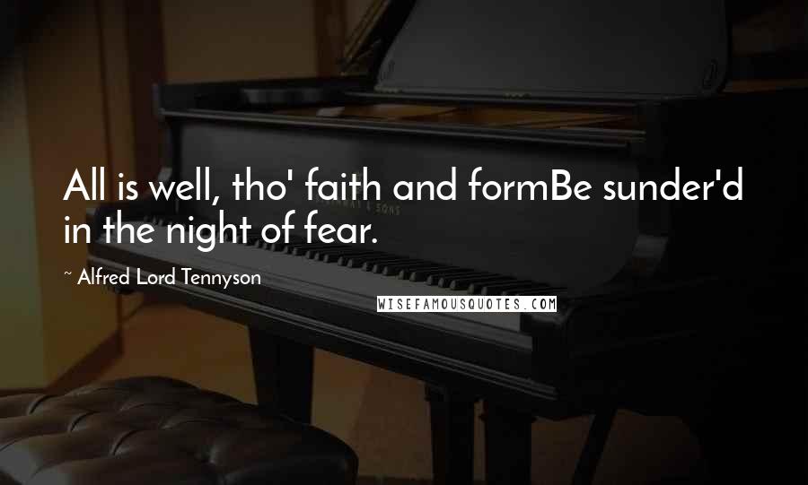 Alfred Lord Tennyson Quotes: All is well, tho' faith and formBe sunder'd in the night of fear.