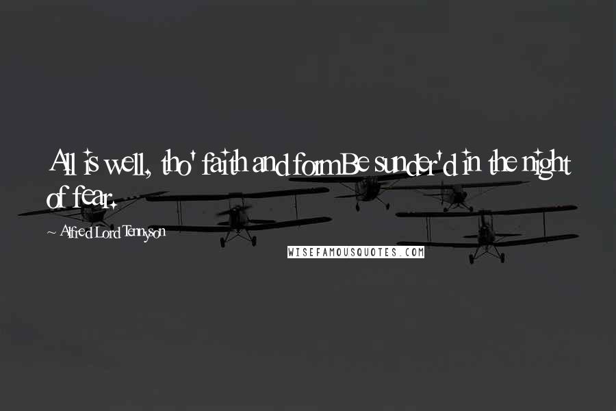 Alfred Lord Tennyson Quotes: All is well, tho' faith and formBe sunder'd in the night of fear.