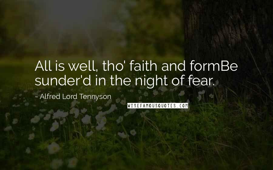 Alfred Lord Tennyson Quotes: All is well, tho' faith and formBe sunder'd in the night of fear.