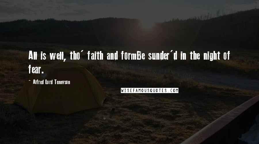 Alfred Lord Tennyson Quotes: All is well, tho' faith and formBe sunder'd in the night of fear.