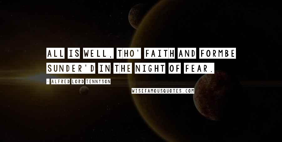 Alfred Lord Tennyson Quotes: All is well, tho' faith and formBe sunder'd in the night of fear.