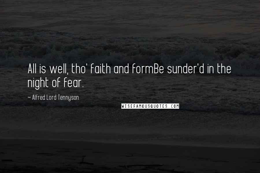 Alfred Lord Tennyson Quotes: All is well, tho' faith and formBe sunder'd in the night of fear.