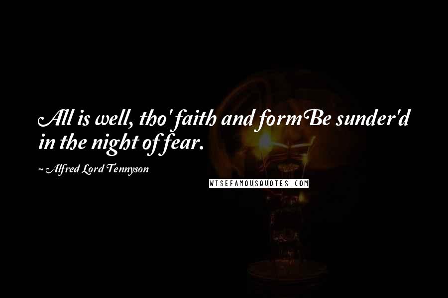 Alfred Lord Tennyson Quotes: All is well, tho' faith and formBe sunder'd in the night of fear.