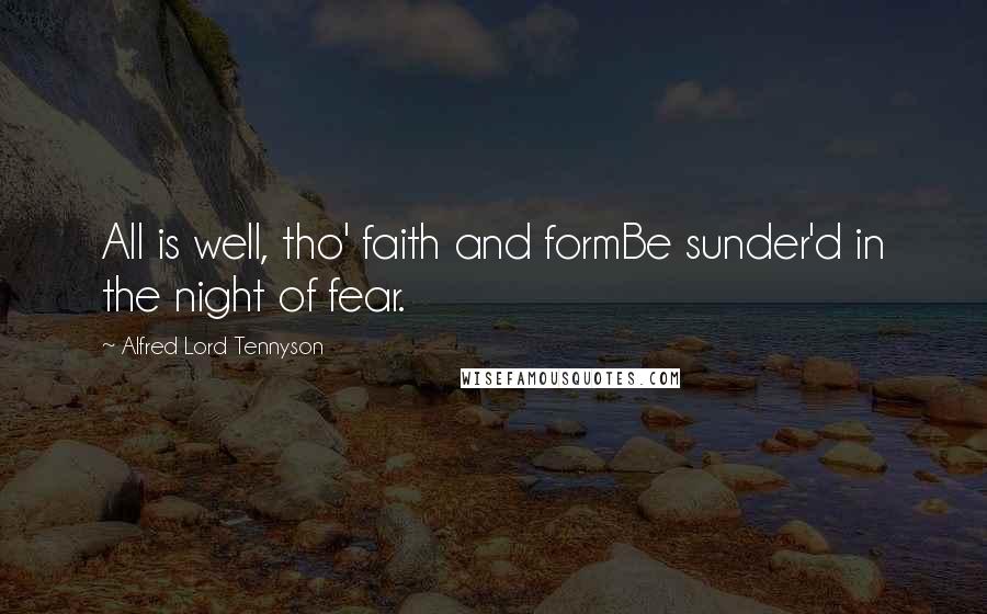 Alfred Lord Tennyson Quotes: All is well, tho' faith and formBe sunder'd in the night of fear.