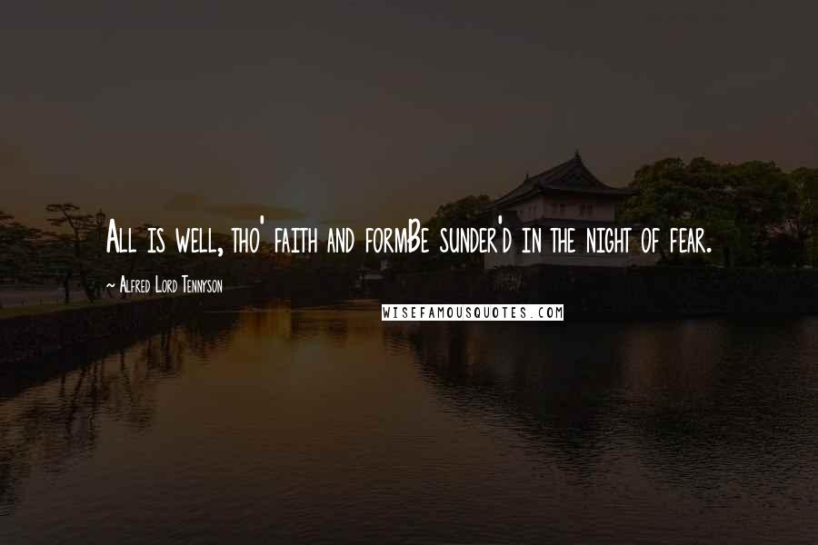 Alfred Lord Tennyson Quotes: All is well, tho' faith and formBe sunder'd in the night of fear.