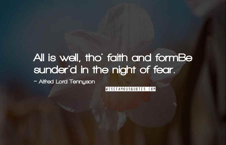 Alfred Lord Tennyson Quotes: All is well, tho' faith and formBe sunder'd in the night of fear.