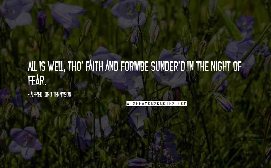 Alfred Lord Tennyson Quotes: All is well, tho' faith and formBe sunder'd in the night of fear.