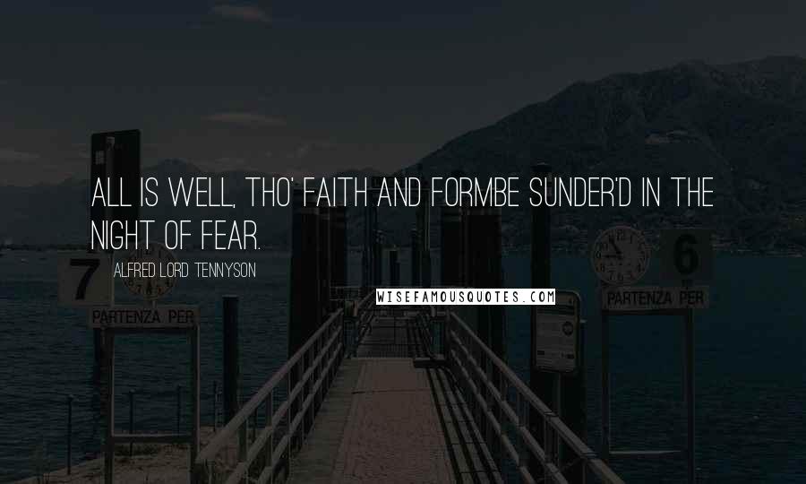 Alfred Lord Tennyson Quotes: All is well, tho' faith and formBe sunder'd in the night of fear.