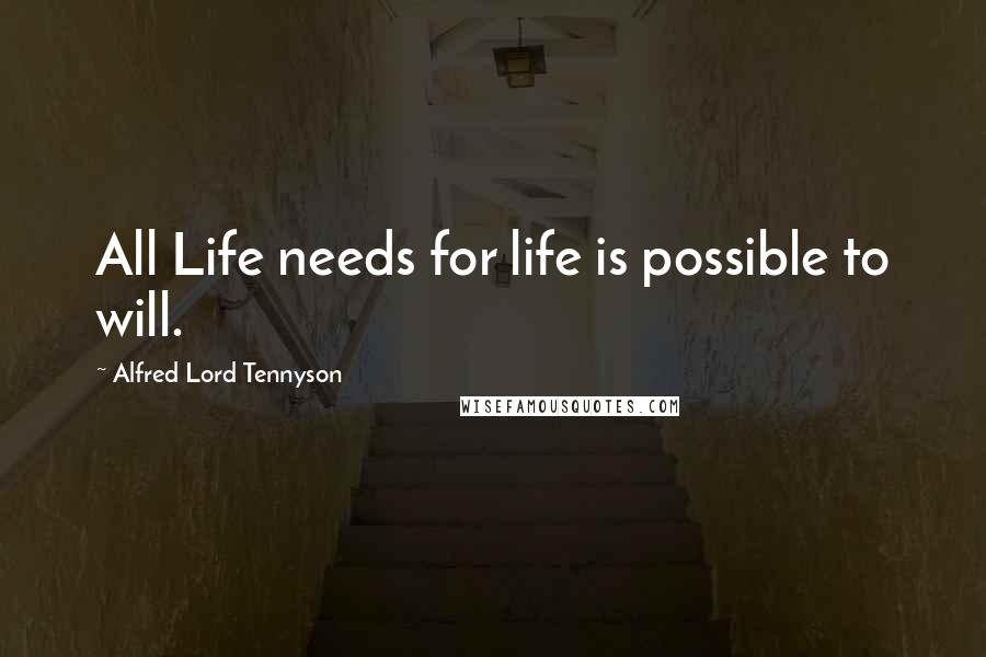 Alfred Lord Tennyson Quotes: All Life needs for life is possible to will.