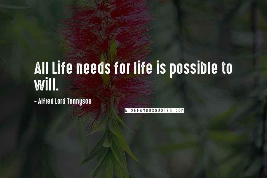 Alfred Lord Tennyson Quotes: All Life needs for life is possible to will.