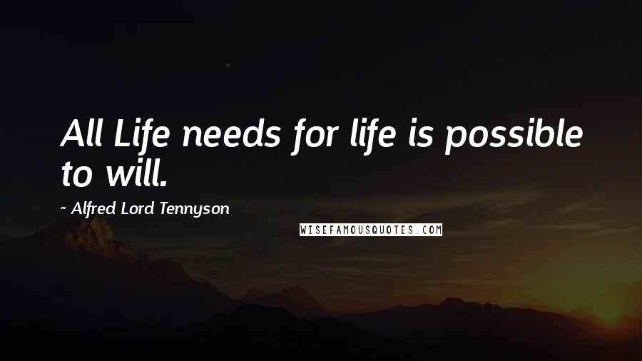 Alfred Lord Tennyson Quotes: All Life needs for life is possible to will.