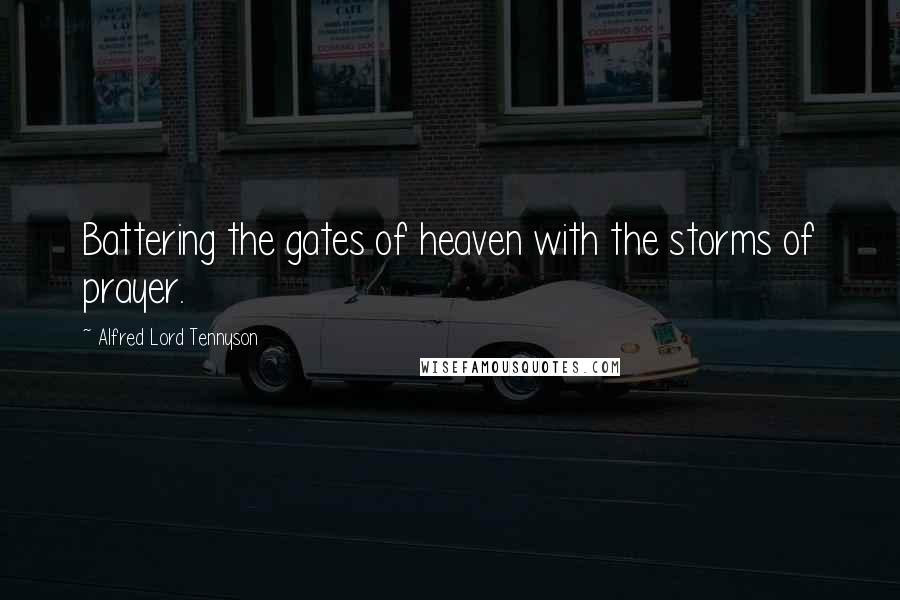 Alfred Lord Tennyson Quotes: Battering the gates of heaven with the storms of prayer.