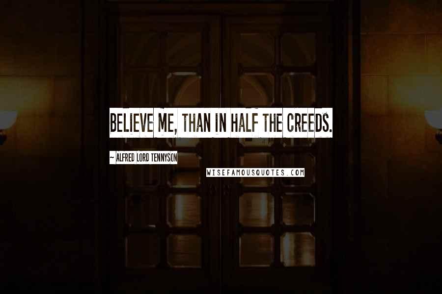 Alfred Lord Tennyson Quotes: Believe me, than in half the creeds.