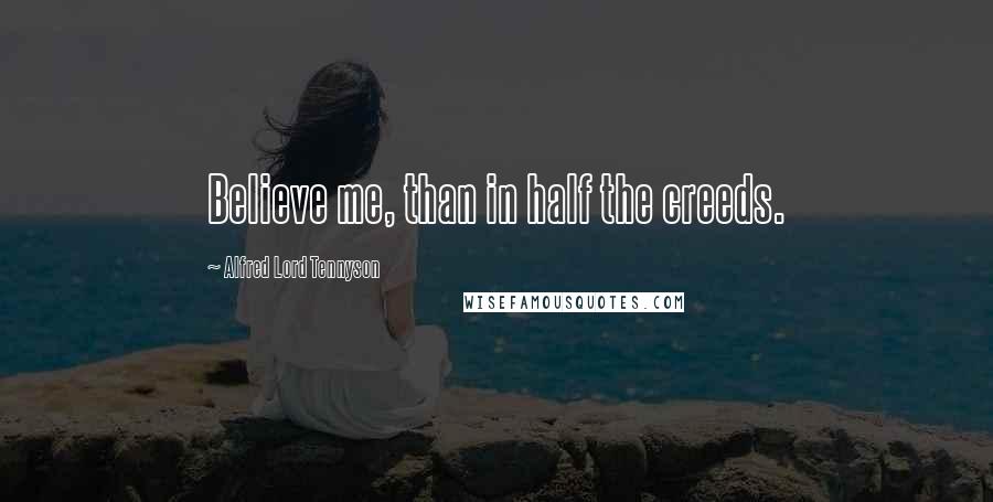 Alfred Lord Tennyson Quotes: Believe me, than in half the creeds.