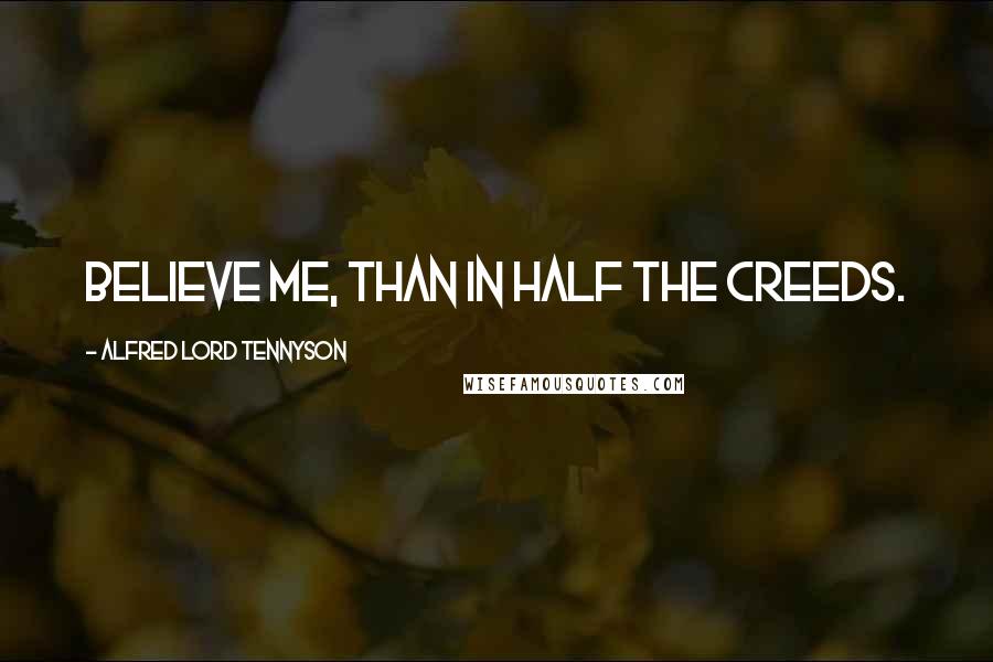 Alfred Lord Tennyson Quotes: Believe me, than in half the creeds.