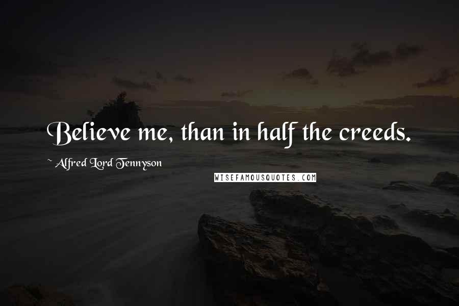 Alfred Lord Tennyson Quotes: Believe me, than in half the creeds.