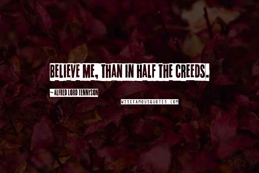 Alfred Lord Tennyson Quotes: Believe me, than in half the creeds.