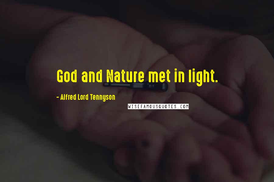 Alfred Lord Tennyson Quotes: God and Nature met in light.