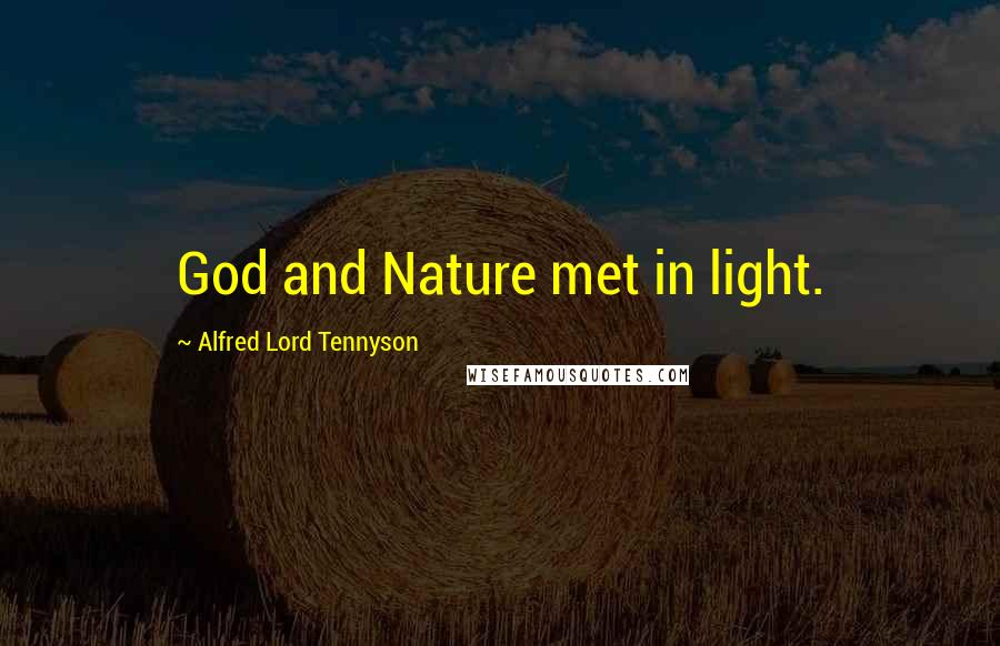 Alfred Lord Tennyson Quotes: God and Nature met in light.