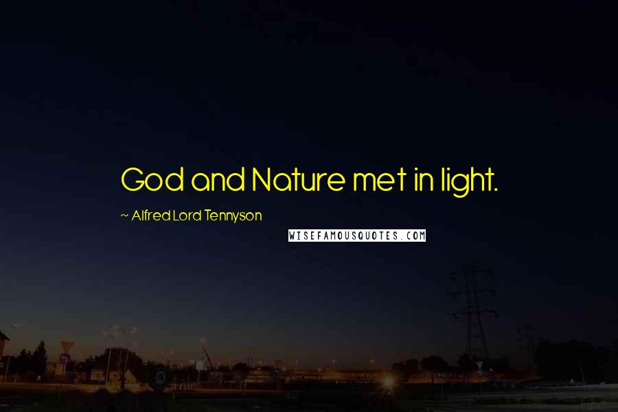 Alfred Lord Tennyson Quotes: God and Nature met in light.