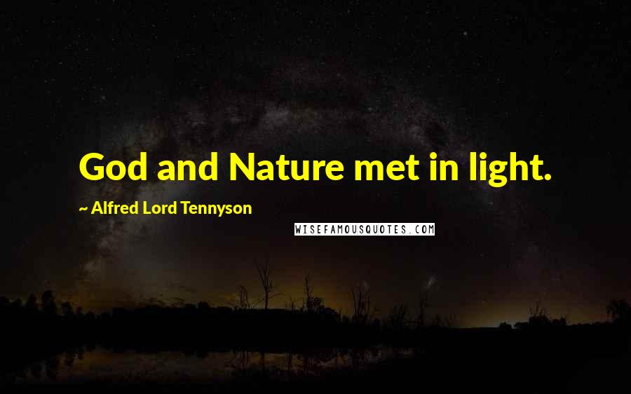 Alfred Lord Tennyson Quotes: God and Nature met in light.