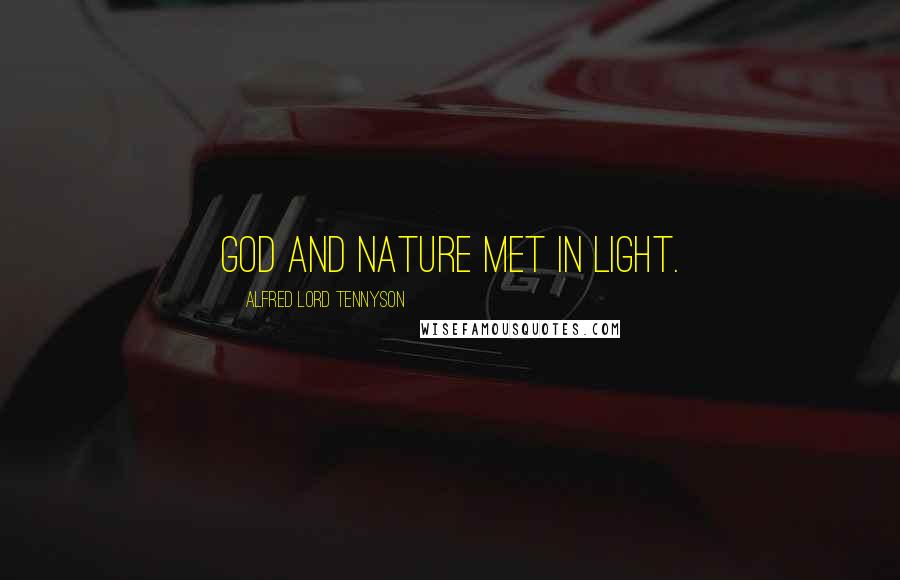 Alfred Lord Tennyson Quotes: God and Nature met in light.