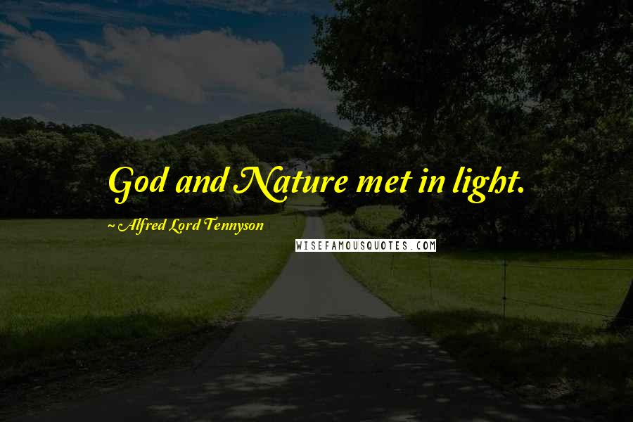 Alfred Lord Tennyson Quotes: God and Nature met in light.