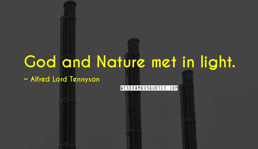 Alfred Lord Tennyson Quotes: God and Nature met in light.