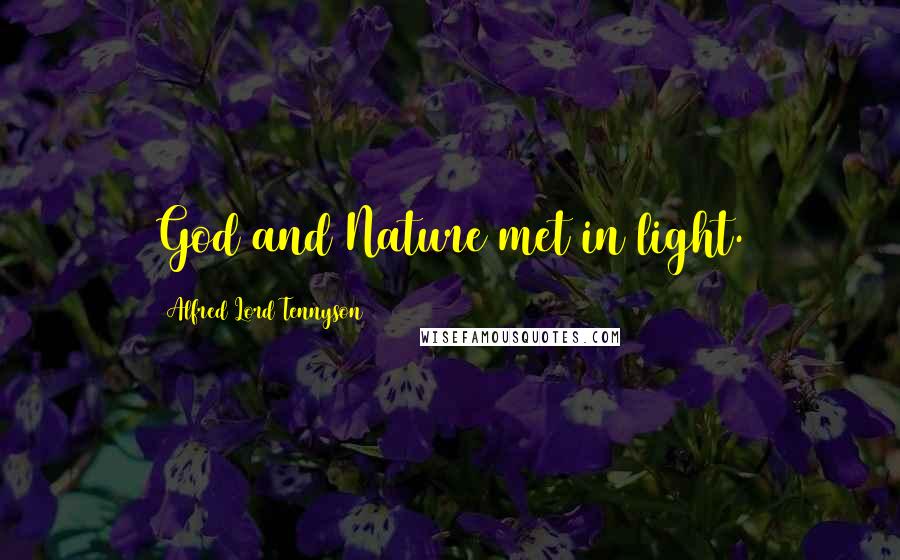 Alfred Lord Tennyson Quotes: God and Nature met in light.