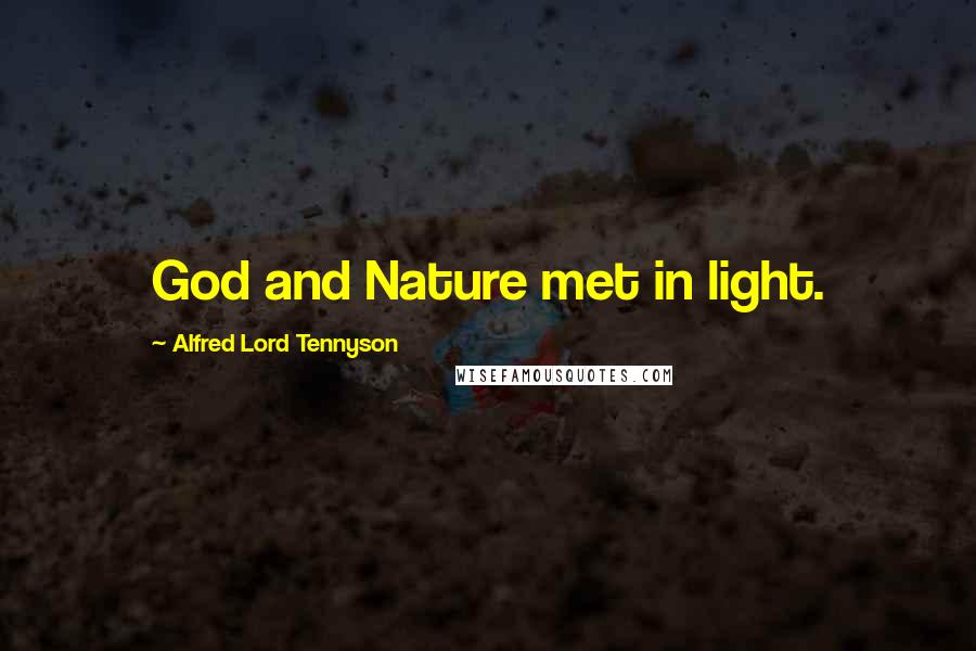 Alfred Lord Tennyson Quotes: God and Nature met in light.