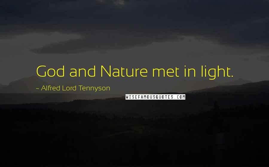 Alfred Lord Tennyson Quotes: God and Nature met in light.