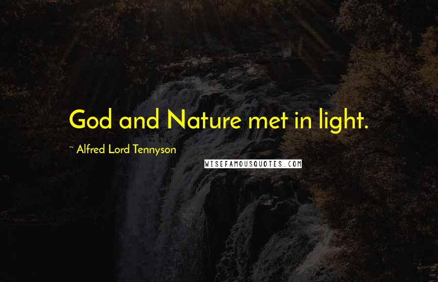 Alfred Lord Tennyson Quotes: God and Nature met in light.