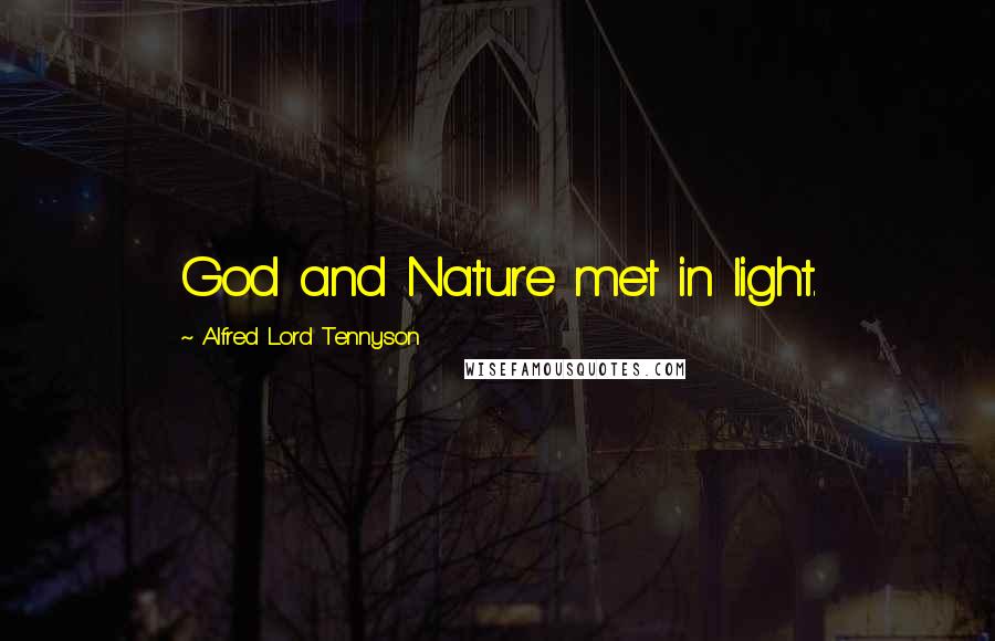 Alfred Lord Tennyson Quotes: God and Nature met in light.