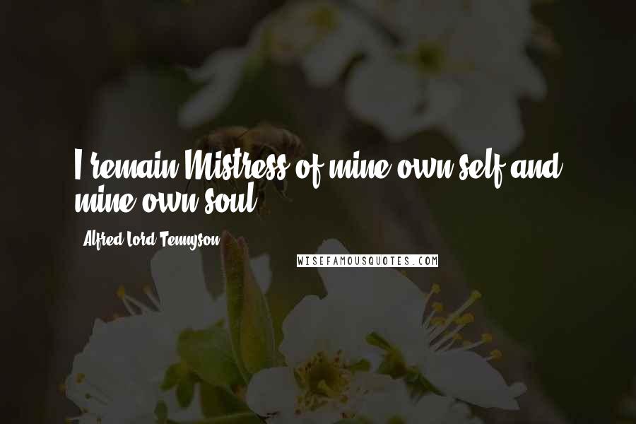 Alfred Lord Tennyson Quotes: I remain Mistress of mine own self and mine own soul