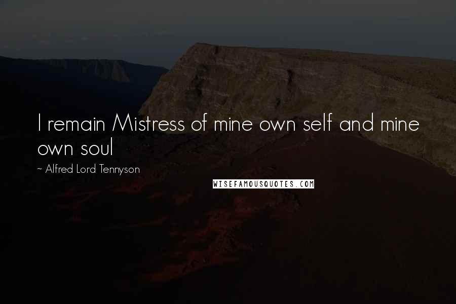 Alfred Lord Tennyson Quotes: I remain Mistress of mine own self and mine own soul
