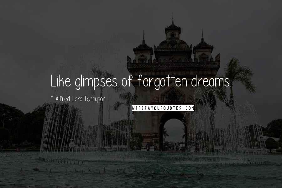 Alfred Lord Tennyson Quotes: Like glimpses of forgotten dreams.